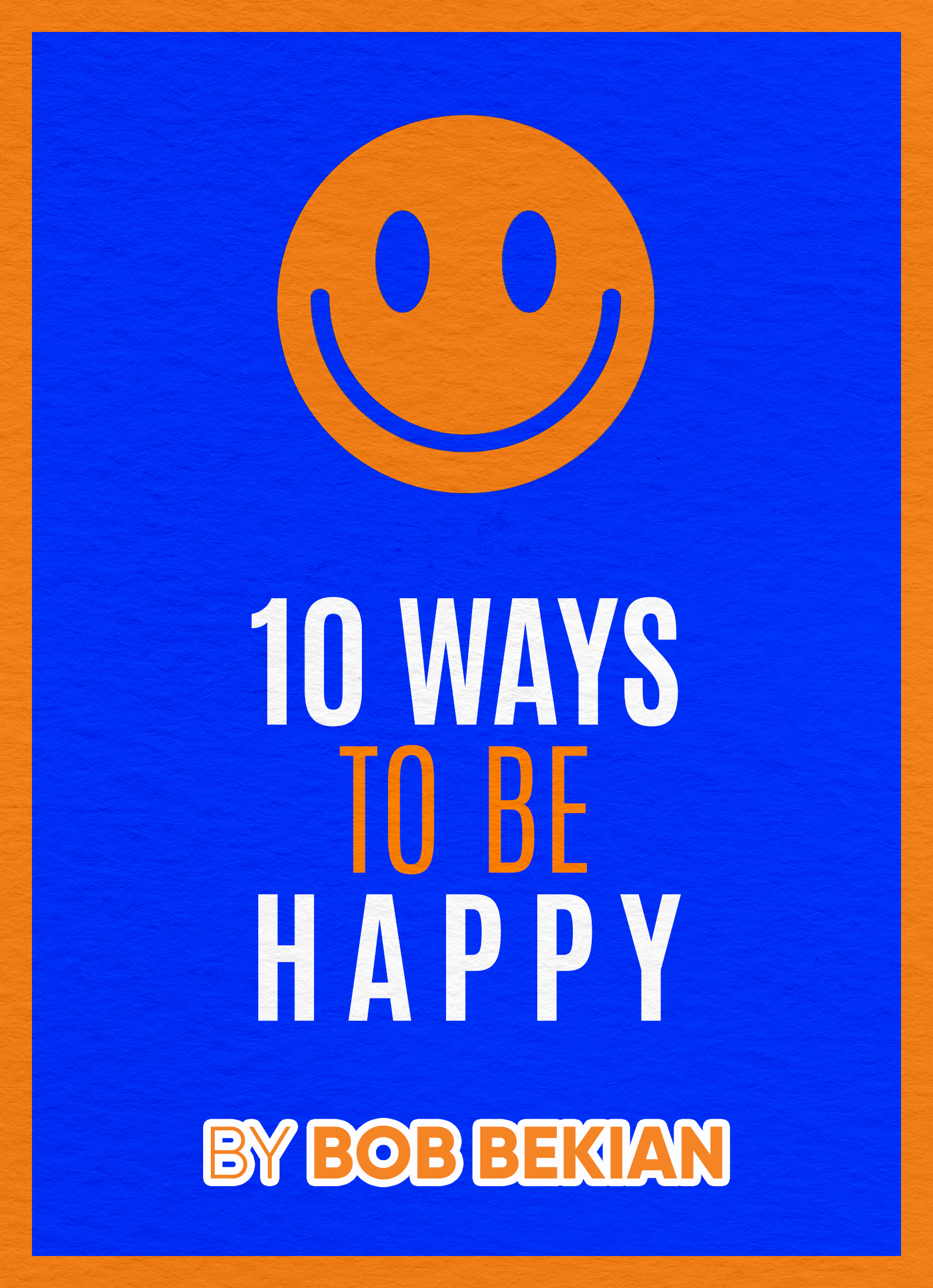 10 Ways To Be Happy by Bob Bekian Book Cover